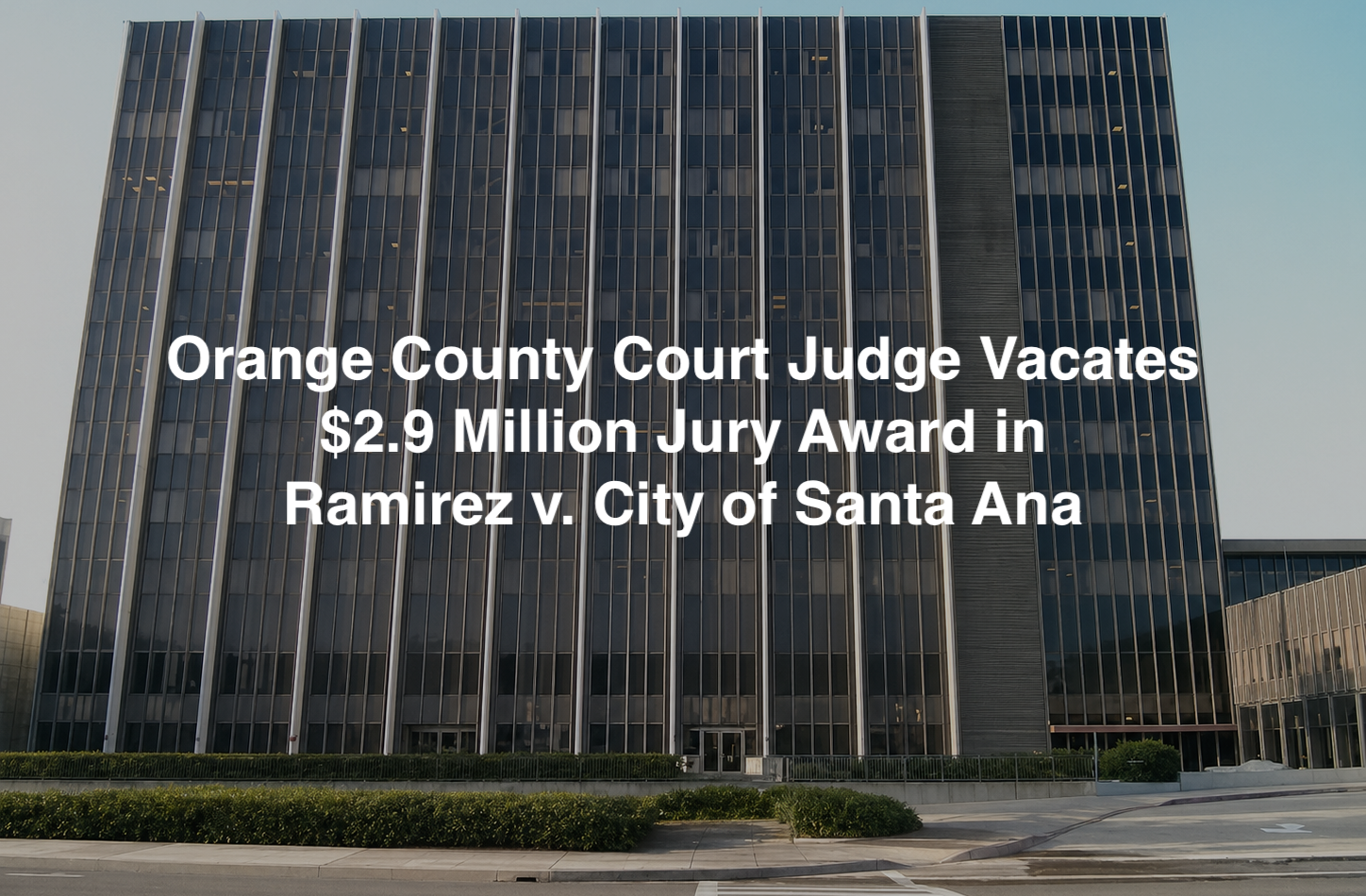 Santa Ana Wins After Judge Vacates $2.9 Million Jury Award